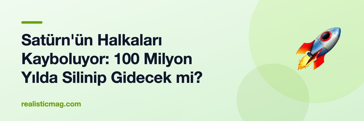 Satürn'ün Halkaları Kayboluyor: 100 Milyon Yılda Silinip Gidecek mi?